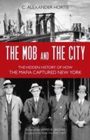 The Mob and the City: The Hidden History of How the Mafia Captured New York 1633886085 Book Cover