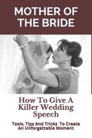 Mother of the Bride: How To Give A Killer Wedding Speech 1980460671 Book Cover