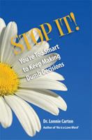 Stop It! You're Too Smart to Keep Making Dumb Decisions 0982971621 Book Cover
