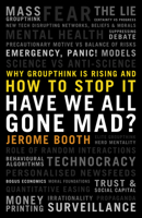 Have We All Gone Mad?: Why Groupthink Is Rising and How to Stop It 1785907727 Book Cover