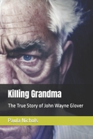Killing Grandma: The True Story of John Wayne Glover B0C2SW3F23 Book Cover