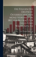 Die Folgen des deutsch-österreichischen Münz-Vereins von 1857. Ein Beitrag zur Geld- und Währungs-th 1022145924 Book Cover