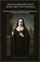 NOVENA PRAYER TO ST. MARGARET OF CASTELLO: Nine Days of Prayer for the Disabled, the Abandoned, and for Finding Strength in Suffering B0GRN2BQR7 Book Cover