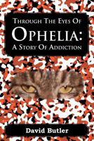 Through The Eyes Of Ophelia : A Story Of Addiction 1477112693 Book Cover