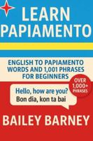 Learn Papiamento: English to Papiamento Words and 1,001 Phrases for Beginners B0G5212YTJ Book Cover