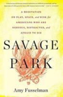 Savage Park: A Meditation on Play, Space, and Risk for Americans Who Are Nervous, Distracted, and Afraid to Die 0544303008 Book Cover
