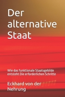 Der alternative Staat: Wie das funktionale Staatsgebilde entsteht Die erforderlichen Schritte (Funktionslogik des Staates) (German Edition) B0HH6W6JVB Book Cover