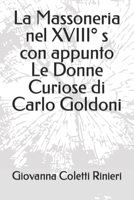 La Massoneria nel XVIII° s: con appunto Le Donne Curiose di Carlo Goldoni B0CFZMNQ3Y Book Cover