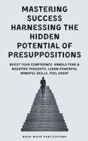 Mastering Success Harnessing The Hidden Potential Of Presuppositions B0CLC6169T Book Cover