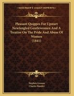 Pleasant Quippes For Upstart Newfangled Gentlewomen And A Treatise On The Pride And Abuse Of Women 1120676215 Book Cover