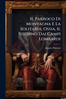 Il Parroco Di Montagna E La Solitaria, Ossia, Il Ritorno Dai Campi Lombardi: Alcune Scene Del 1848 E 49 1147636664 Book Cover