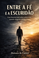 Entre a Fé e a Escuridão: Uma história real sobre sobreviver quando ninguém ensina como (Portuguese Edition) B0GDZFTFPP Book Cover