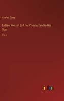 Letters Written by Lord Chesterfield to His Son: Vol. I 3368153021 Book Cover