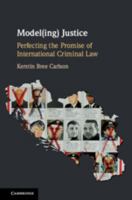Model(ing) Justice: Perfecting the Promise of International Criminal Law 1108417698 Book Cover