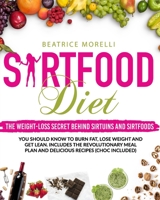 Sirtfood Diet: The Weight-Loss Secret Behind Sirtuins and Sirtfoods You Should Know to Burn Fat, Lose Weight and Get Lean. Includes the Revolutionary Meal Plan and Delicious Recipes (Choc Included) B08928JBN1 Book Cover
