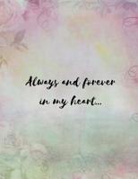Always and Forever In My Heart: Grief Journal (Grieving The Loss of A Loved One/ Mom/Mum/Dad/Parent/Best Friend/Sister/Brother/Child I Never Knew) (Recovery Support Book To Write In and Grieve) 172444364X Book Cover