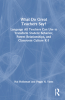 What Do Great Teachers Say?: Language All Teachers Can Use to Transform Student Behavior, Parent Relationships, and Classroom Culture K-5 1032508833 Book Cover