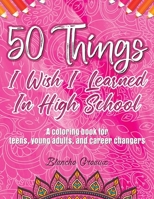 50 Things I Wish I Learned In High School: A Coloring Book for Teens, Young Adults, and Career Changers 0578985500 Book Cover