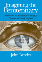 Imagining the Penitentiary: Fiction and the Architecture of Mind in Eighteenth-Century England 0226042286 Book Cover