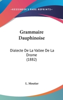 Grammaire Dauphinoise. Dialecte de la Vall�e de la Drome 1018068783 Book Cover