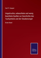 Ungedruckte, Unbeachtete Und Wenig Beachtete Quellen Zur Geschichte Des Taufsymbols Und Der Glaubensregel 1142201945 Book Cover