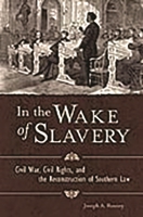 In the Wake of Slavery: Civil War, Civil Rights, and the Reconstruction of Southern Law 0275989720 Book Cover