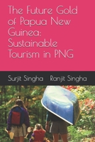 The Future Gold of Papua New Guinea: Sustainable Tourism in PNG B083XTG6KX Book Cover