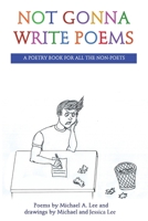 Not Gonna Write Poems: A Poetry Book for All the Non Poets 1483495655 Book Cover