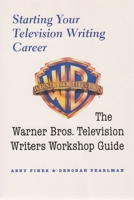 Starting Your Television Writing Career: The Warner Bros. Television Writers Workshop Guide 0815608314 Book Cover