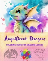 Magnificent Dragons Coloring Book for Dragon Lovers Mindfulness and Anti-Stress Fantasy Dragon Scenes for All Ages: A Collection of Splendid Mythical Designs to Enhance Creativity and Relaxation B0C1F87ZFY Book Cover