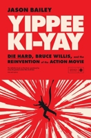 YIPPEE KI-YAY: "Die Hard,” Bruce Willis, and the Reinvention of the Action Movie 1419783750 Book Cover