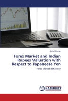 Forex Market and Indian Rupees Valuation with Respect to Japaneese Yen: Forex Market Behaviour 3843356688 Book Cover