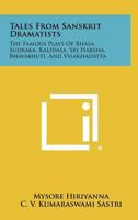 Tales from Sanskrit Dramatists: The Famous Plays of Bhasa, Sudraka, Kalidasa, Sri Harsha, Bhavabhuti, and Visakhadatta 1258509962 Book Cover