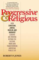 Progressive & Religious: How Christian, Jewish, Muslim, and Buddhist Leaders are Moving Beyond the Culture Wars and Transforming American Public Life 0742562301 Book Cover