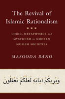 The Revival of Islamic Rationalism : Logic, Metaphysics and Mysticism in Modern Muslim Societies 1108485316 Book Cover