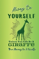Always Be Yourself Unless You Can Be A Giraffe Then Always Be A Giraffe: Long-Necked Cud-Chewing Hoofed Giraffe: (6x9 Journal): College Ruled Lined Writing Notebook, 99 Pages 1676272798 Book Cover