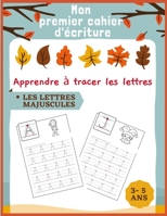 Mon premier cahier d'écriture Apprendre à tracer les lettres: Les lettres majuscules 3-5 ans CP 3-5 ans - Mon Cahier d'écriture - apprendre a écrire - ... d'écriture Maternelles B08PJM3CYW Book Cover