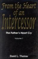The Father's Heart Cry: FROM THE HEART OF AN INTERCESSOR 1 (From the Heart of an Intercessor) 0971824916 Book Cover