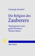 Die Religion Des Zauberers: Theologisches in Den Grossen Romanen Thomas Manns 3161487435 Book Cover