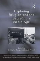 Exploring Religion and the Sacred in a Media Age (Theology and Religion in Interdisciplinary Perspective Series in Association With the Bsa Sociology of Religion Study Group) 0754665275 Book Cover