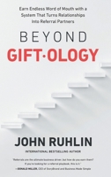 Beyond Giftology: Earn Endless Word of Mouth with a System That Turns Relationships Into Referral Partners 1544548125 Book Cover