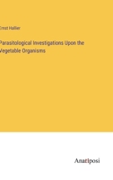 Parasitological Investigations Upon the Vegetable Organisms 338215501X Book Cover