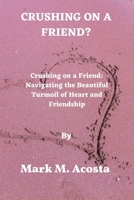 Crushing on a Friend: Crushing on a Friend: Navigating the Beautiful B0C6BX57ZH Book Cover