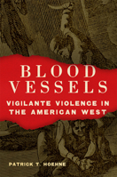 Blood Vessels: Vigilante Violence in the American West 0806196106 Book Cover