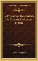 Le Prisonnier Desconforte Du Chateau De Loches (1908) 1144226074 Book Cover