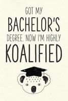 Got My Bachelor's Degree. Now I'm Highly Koalified: Funny Blank Notebook for Graduation 1097839346 Book Cover