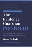 The Evidence Guardian Protocol: How investigators protect evidence when the system becomes the threat (Evidence Guardian Series) B0GXJZ767R Book Cover