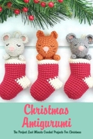 Christmas Amigurumi: The Perfect Last Minute Crochet Projects For Christmas: Ornaments Crochet Book B08QQBLB6F Book Cover