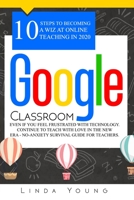 GOOGLE CLASSROOM: 10 Steps to Becoming a Wiz at Online Teaching in 2020 Even if You Feel Frustrated with Technology. Continue To Teach with Love in the New Era - No-Anxiety Survival Guide for Teachers B08H6NN935 Book Cover