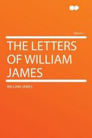 The letters of William James 1534956921 Book Cover